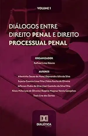 Diálogos entre Direito Penal e Direito Processual Penal: Volume 1 – Rafhael Lima Ribeiro