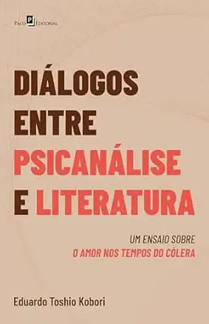 Diálogos entre psicanálise e literatura: Um ensaio sobre o amor nos tempos do cólera - Eduardo Toshio Kobori Diálogos entre psicanálise e literatura: Um ensaio sobre o amor nos tempos do cólera - Eduardo Toshio Kobori