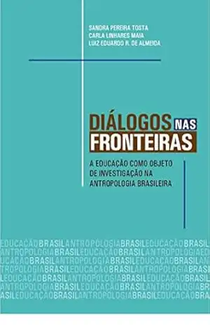 Diálogos nas fronteiras: a educação como objeto de investigação na antropologia brasilera – Sandra Pereira Tosta
