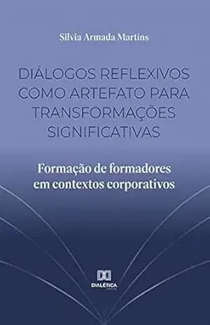 Capa do livro Diálogos reflexivos como artefato para transformações significativas: formação de formadores em contextos corporativos - Silvia Armada Martins