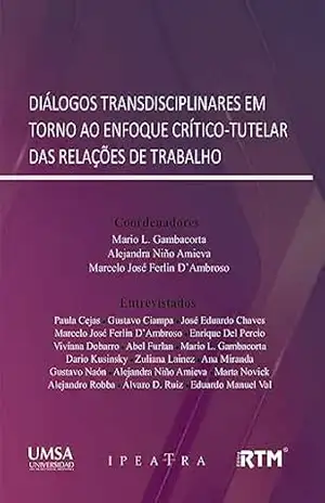 DIÁLOGOS TRANSDISCIPLINARES: EM TORNO AO ENFOQUE CRÍTICO–TUTELAR DAS RELAÇÕES DE TRABALHO – Marcelo José  Ferlin D’Ambroso