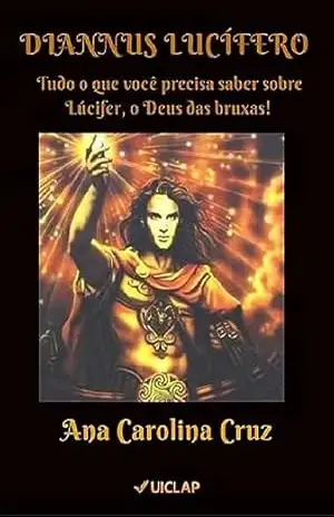 DIANNUS LUCÍFERO Tudo o que você precisa saber sobre Lúcifer, o Deus das bruxas! – Ana Carolina  Cruz
