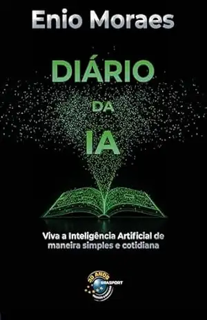 Diário da IA: Viva a Inteligência Artificial de maneira simples e cotidiana – Enio Moraes