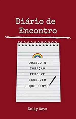 DIÁRIO DE ENCONTROS: Quando o Coração Resolve Escrever o Que Sente – Kelly  Gois