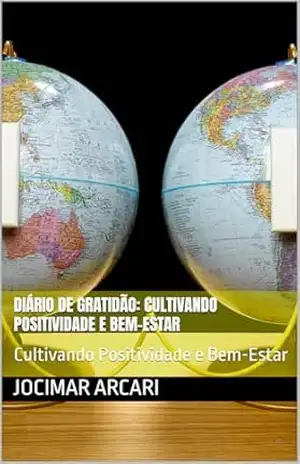 Diário de Gratidão: Cultivando Positividade e Bem–Estar: Cultivando Positividade e Bem–Estar - Jocimar Arcari Diário de Gratidão: Cultivando Positividade e Bem–Estar: Cultivando Positividade e Bem–Estar - Jocimar Arcari