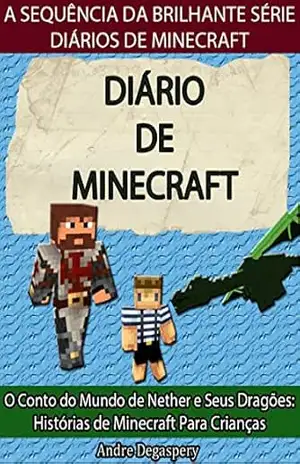 Diário de Minecraft: O Conto do Mundo de Nether e seus Dragões: Histórias de Minecraft Para Crianças – André Degaspery Diário de Minecraft: O Conto do Mundo de Nether e seus Dragões: Histórias de Minecraft Para Crianças – André Degaspery