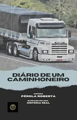 Diário de um caminhoneiro: O legado - Pérola Roberta Diário de um caminhoneiro: O legado - Pérola Roberta