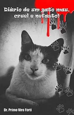 Diário de um gato mau, cruel e nefasto. – Dr. Primo Viro Forti Diário de um gato mau, cruel e nefasto. – Dr. Primo Viro Forti