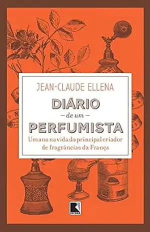 Diário de um perfumista: Um ano na vida do principal criador de fragrâncias da França – Jean-Claude Ellena