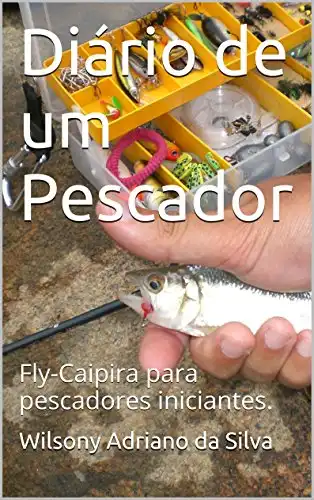 Baixar Diário de um Pescador: Fly–Caipira para pescadores iniciantes. pdf, epub, mobi, eBook