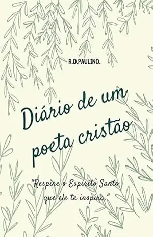 DIÁRIO DE UM POETA CRISTÃO: RESPIRE O ESPÍRITO SANTO QUE ELE TE INSPIRA (Poesia Cristã Livro 1) - Renata Paulino DIÁRIO DE UM POETA CRISTÃO: RESPIRE O ESPÍRITO SANTO QUE ELE TE INSPIRA (Poesia Cristã Livro 1) - Renata Paulino