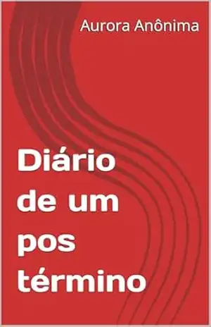 Diário de um pos término – Aurora Anônima Diário de um pos término – Aurora Anônima