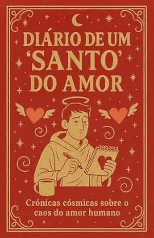 Diário de um ‘Santo’ do Amor: Crónicas cósmicas sobre o caos do amor humano – Aline Sampaio