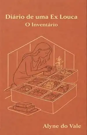 Diário de uma Ex Louca Parte 02: O Inventário – Alyne do Vale