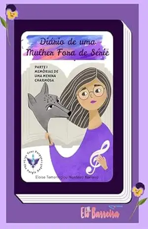 DIÁRIO DE UMA MULHER FORA DE SÉRIE: MEMÓRIAS DE UMA MENINA CHARMOSA - ELOISE BARREIRA