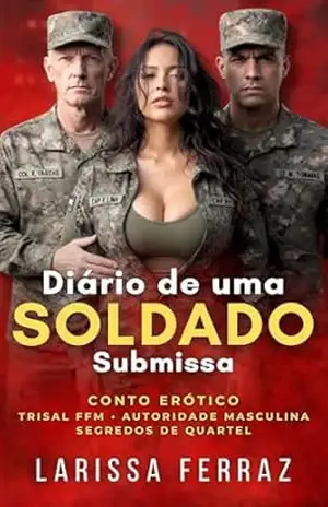 Capa do livro Diário de uma Soldado Submissa: Conto Erótico – Trisal FFM • Autoridade Masculina • Submissão Feminina • Segredos de Quartel (Segredos Eróticos Proibidos Livro 12) - Larissa Ferraz