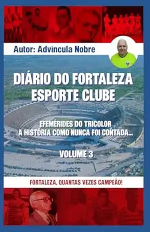 Diário do Fortaleza Esporte Clube: Efemérides do tricolor. A história como nunca foi contada… (SEGUNDO VOLUME) – Raimundo Lima