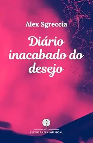 Diário inacabado do desejo – Alex Sgreccia