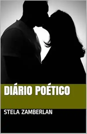 Diário Poético: Quando o turbilhão de sentimentos é traduzido em palavras e vão, ao longo do tempo, transformando–se em prosa e verso - Stela Zamberlan Zamberlan Diário Poético: Quando o turbilhão de sentimentos é traduzido em palavras e vão, ao longo do tempo, transformando–se em prosa e verso - Stela Zamberlan Zamberlan