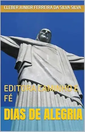 DIAS DE ALEGRIA: EDITORA CAMINHO E FÉ – CLEBER JUNIOR FERREIRA DA SILVA  SILVA