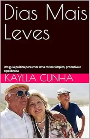 Dias Mais Leves: Um guia prático para criar uma rotina simples, produtiva e equilibrada - Kaylla cunha Dias Mais Leves: Um guia prático para criar uma rotina simples, produtiva e equilibrada - Kaylla cunha