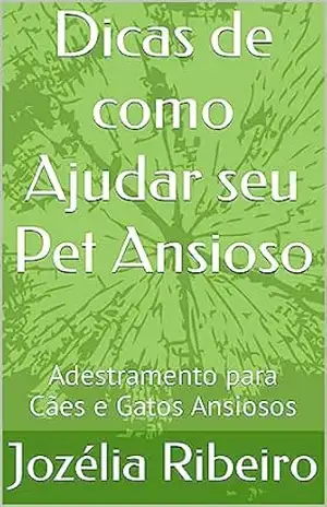 Capa do livro Dicas de como Ajudar seu Pet Ansioso: Adestramento para Cães e Gatos Ansiosos - Jozélia Ribeiro