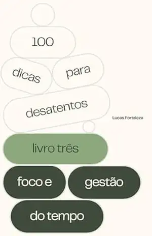 Dicas para Desatentos: Foco e Gestão do Tempo (100 Dicas para Desatentos / TDAH em Adultos Livro 3) – Lucas Fortaleza