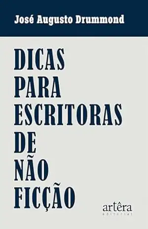 Dicas para Escritoras de Não Ficção – José Augusto Drummond Dicas para Escritoras de Não Ficção – José Augusto Drummond