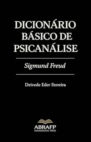 Dicionário Básico de Psicanálise: Sigmund Freud (Coleção de Dicionários Psicanalíticos Livro 1) – Deivede Ferreira