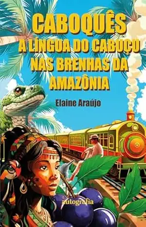 Dicionário Caboquês: a língua do Cabuçu nas brenhas da Amazônia – Elaine Araújo