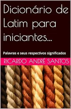 Capa do livro Dicionário de Latim para iniciantes...: Palavras e seus respectivos significados - Ricardo André Santos