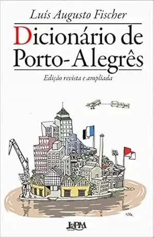 Dicionário de Porto–Alegrês – Edição revista e ampliada – Luís Augusto Fischer