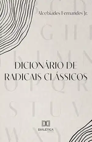 Dicionário de Radicais Clássicos – Alcebíades Fernandes Jr. Dicionário de Radicais Clássicos – Alcebíades Fernandes Jr.