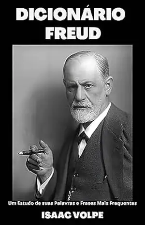 DICIONÁRIO FREUD. Um Estudo de suas Palavras e Frases Mais Frequentes: Entre na extraordinária mente e no mundo de Sigmund Freud, mergulhando em suas próprias … (DICIONÁRIOS DE FILOSOFIA Livro 6) – Isaac Volpe