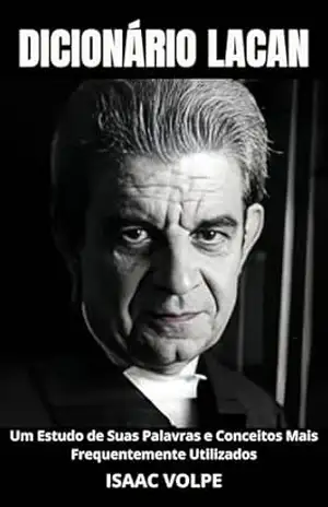 DICIONÁRIO LACAN. Um estudo de suas palavras e conceitos mais frequentemente utilizados: Este guia decifra a terminologia complexa de um dos pensadores … Lacan (DICIONÁRIOS DE FILOSOFIA Livro 2) – Isaac Volpe