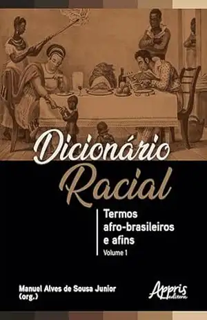 Dicionário Racial: Termos Afro–Brasileiros e Afins (Volume 1) – Manuel Alves de Sousa Junior