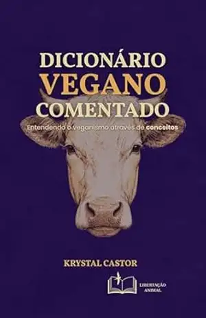 Dicionário Vegano Comentado: Entendendo o veganismo através de conceitos - Krystal Castor Dicionário Vegano Comentado: Entendendo o veganismo através de conceitos - Krystal Castor