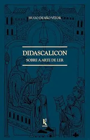 Didascalicon sobre a arte de ler – Hugo de São Vítor Didascalicon sobre a arte de ler – Hugo de São Vítor