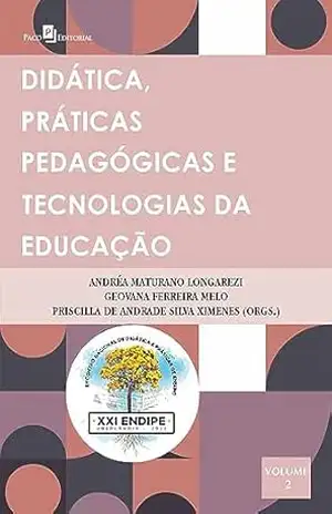 Didática, práticas pedagógicas e tecnologias da educação Vol. 2 – Andréa Maturano Longarezi Didática, práticas pedagógicas e tecnologias da educação Vol. 2 – Andréa Maturano Longarezi