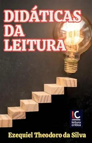 Didáticas da Leitura: caminhos para o ensino na escola contemporânea – EZEQUIEL THEODORO DA SILVA