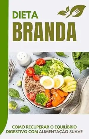 Capa do livro Dieta Branda: Como Recuperar o Equilíbrio Digestivo com Alimentação Suave: Alimentos Leves e Nutrientes Essenciais para Restabelecer o Conforto Digestivo e Promover a Recuperação - Leandro Silveira