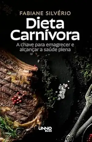 Dieta carnívora: A chave para emagrecer e alcançar a saúde plena – Fabiane Silvério