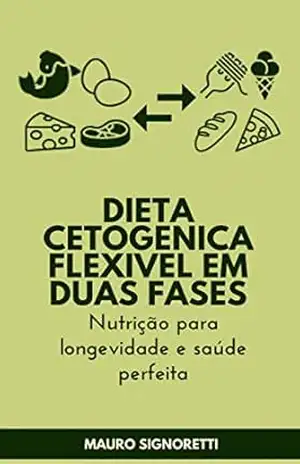 Dieta cetogenica flexivel em duas fases: Nutrição para longevidade e saúde perfeita – Mauro Signoretti