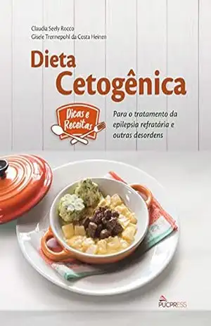Dieta Cetogênica: Para o Tratamento de Epilepsia Refratária e Outras Desordens – Claudia Seely Rocco Dieta Cetogênica: Para o Tratamento de Epilepsia Refratária e Outras Desordens – Claudia Seely Rocco