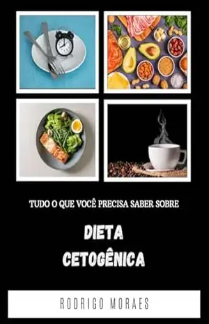 Dieta Cetogênica: Tudo o que você precisa saber sobre (IMPULSIONANDO LIMITES) – Rodrigo Moraes