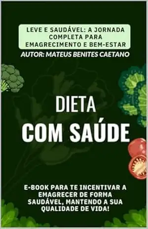 Capa do livro Dieta com Saúde: LEVE E SAUDÁVEL: A JORNADA COMPLETA PARA EMAGRECIMENTO E BEM–ESTAR - Mateus  Benites Caetano