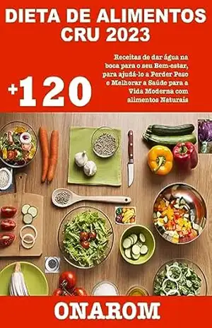 Capa do livro DIETA DE ALIMENTOS CRU 2023: +120 Receitas de dar água na boca para o seu Bem–estar, para ajudá–lo a Perder Peso e Melhorar a Saúde para a Vida Moderna com alimentos Naturais - ONAROM