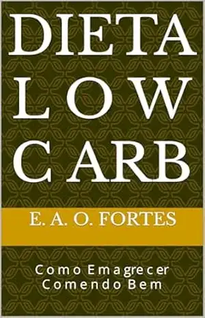 Dieta L o w C arb: C o m o E m a gre c er C o m e n d o B e m - Edinéia Alves de Oliveira Fortes Dieta L o w C arb: C o m o E m a gre c er C o m e n d o B e m - Edinéia Alves de Oliveira Fortes