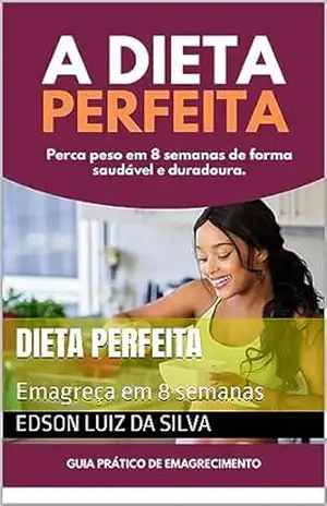 Dieta Perfeita: Emagreça em 8 semanas – Edson Luiz da Silva Dieta Perfeita: Emagreça em 8 semanas – Edson Luiz da Silva