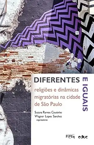 Diferentes e iguais: religiões e dinâmicas migratórias na cidade de São Paulo – Suzana Ramos Coutinho Diferentes e iguais: religiões e dinâmicas migratórias na cidade de São Paulo – Suzana Ramos Coutinho